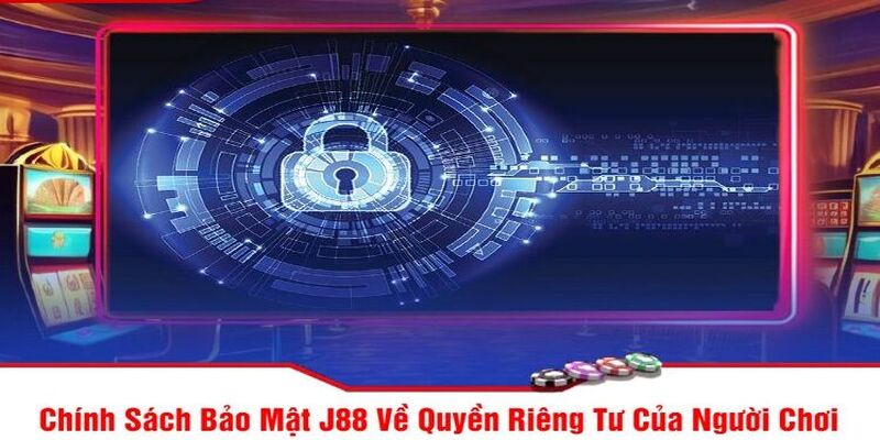 Nhà cái phát triển toàn diện bao gồm chính sách bảo mật và quyền riêng tư J88